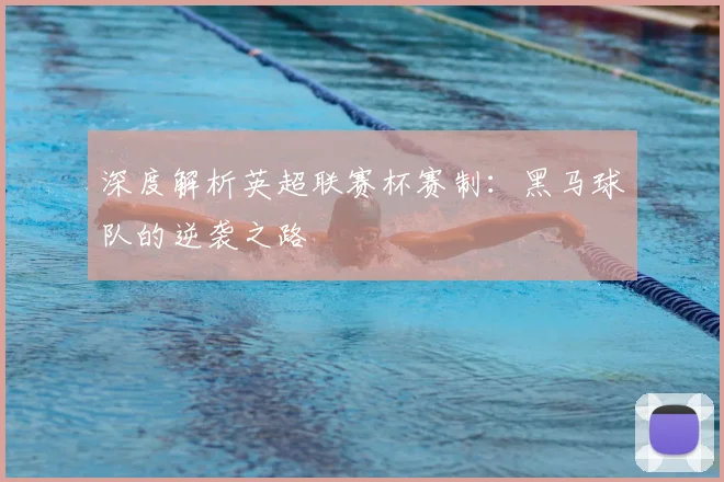 深度解析英超联赛杯赛制：黑马球队的逆袭之路