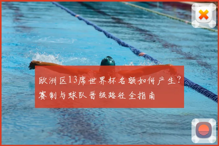 欧洲区13席世界杯名额如何产生？赛制与球队晋级路径全指南