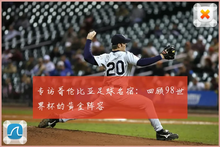 专访哥伦比亚足球名宿：回顾98世界杯的黄金阵容
