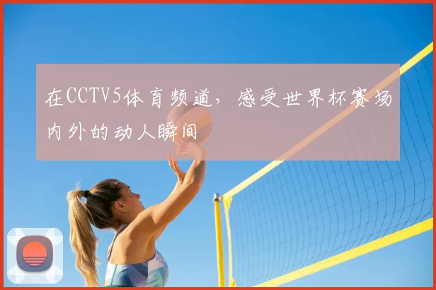 在CCTV5体育频道，感受世界杯赛场内外的动人瞬间