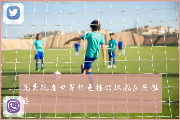 免费观看世界杯重播的权威应用推荐